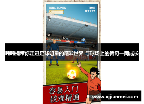 吨吨桶带你走进足球明星的精彩世界 与球场上的传奇一同成长