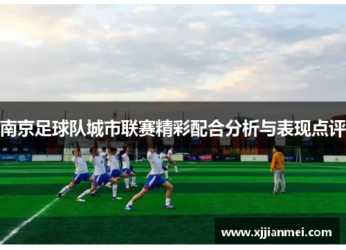 南京足球队城市联赛精彩配合分析与表现点评