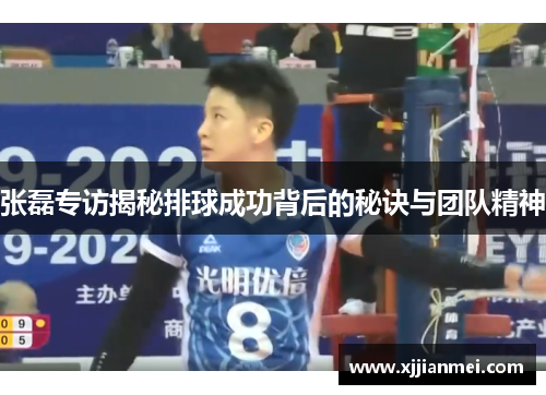 张磊专访揭秘排球成功背后的秘诀与团队精神