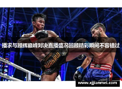 播求与顾辉巅峰对决直播盛况回顾精彩瞬间不容错过